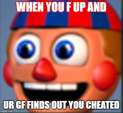 when u f up | WHEN YOU F UP AND; UR GF FINDS OUT YOU CHEATED | image tagged in when u f up | made w/ Imgflip meme maker