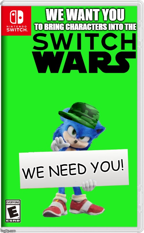 Switch wars 2 is coming up fast!  Post your drafted character games! | WE WANT YOU; TO BRING CHARACTERS INTO THE; WE NEED YOU! | image tagged in nintendo switch,military,we want you,sonic says | made w/ Imgflip meme maker