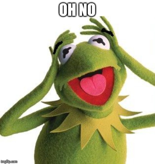 OH NO | image tagged in scared kermit | made w/ Imgflip meme maker