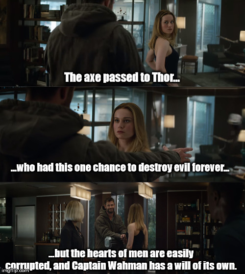 Captain Marvel Meme | The axe passed to Thor... ...who had this one chance to destroy evil forever... ...but the hearts of men are easily corrupted, and Captain Wahman has a will of its own. | image tagged in captain marvel,thor,galadriel | made w/ Imgflip meme maker