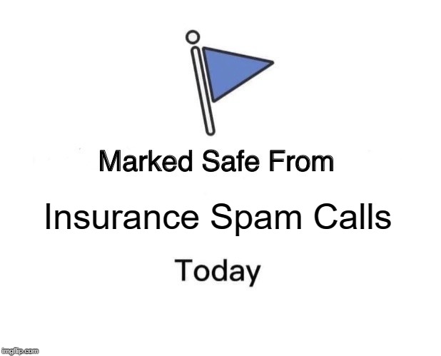Marked Safe From | Insurance Spam Calls | image tagged in memes,marked safe from | made w/ Imgflip meme maker