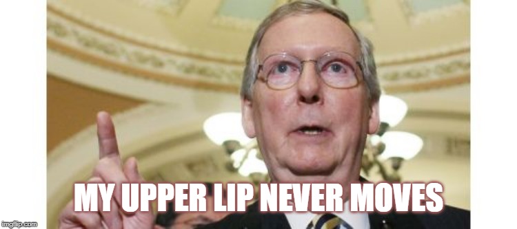 Mitch McConnell Meme | MY UPPER LIP NEVER MOVES | image tagged in memes,mitch mcconnell | made w/ Imgflip meme maker