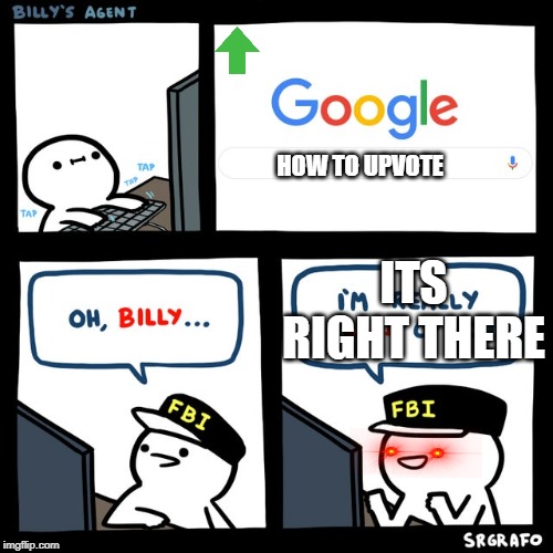 How to upvote (please do) | HOW TO UPVOTE; ITS RIGHT THERE | image tagged in billy's fbi agent | made w/ Imgflip meme maker