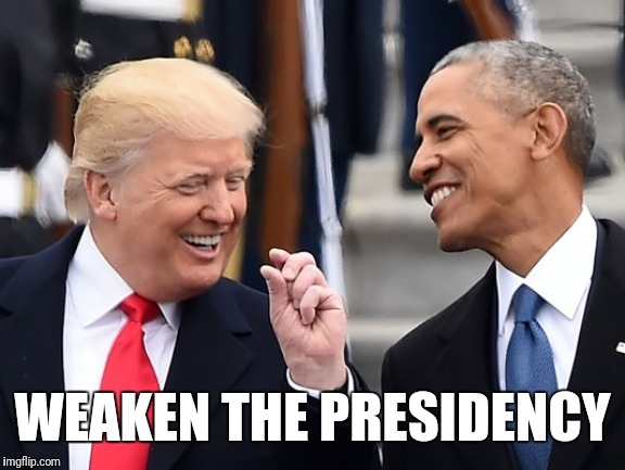 trump obama | WEAKEN THE PRESIDENCY | image tagged in trump obama | made w/ Imgflip meme maker