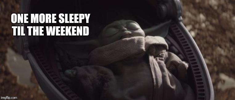 Baby Yoda Sleeping | ONE MORE SLEEPY TIL THE WEEKEND | image tagged in baby yoda sleeping | made w/ Imgflip meme maker