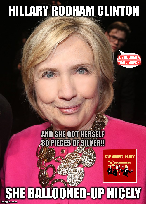 HILLARY RODHAM CLINTON; WE DODGED A
 TRAINWRECK! AND SHE GOT HERSELF
30 PIECES OF SILVER!! SHE BALLOONED-UP NICELY | made w/ Imgflip meme maker