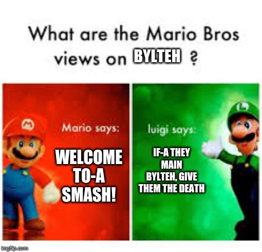 BYLTEH; WELCOME TO-A SMASH! IF-A THEY MAIN BYLTEH, GIVE THEM THE DEATH | image tagged in mario bros views | made w/ Imgflip meme maker