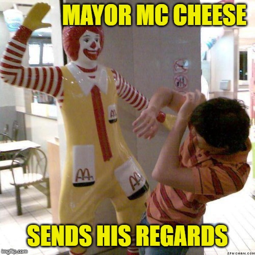 It's a fast food hit | MAYOR MC CHEESE; SENDS HIS REGARDS | image tagged in mcdonald slap,memes,mayor mccheese,mob hit | made w/ Imgflip meme maker