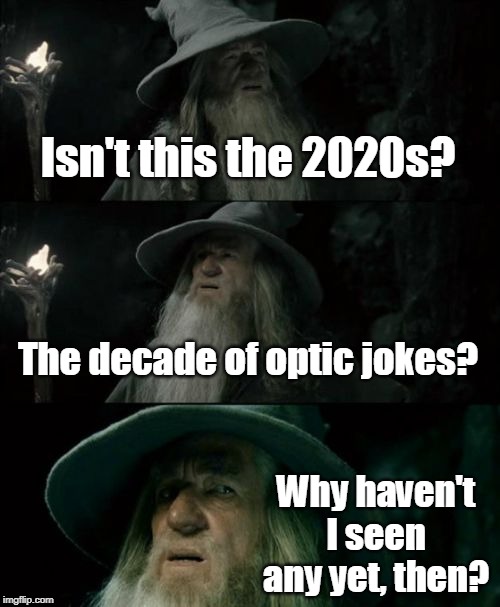 Confused Gandalf Meme | Isn't this the 2020s? The decade of optic jokes? Why haven't I seen any yet, then? | image tagged in memes,confused gandalf | made w/ Imgflip meme maker