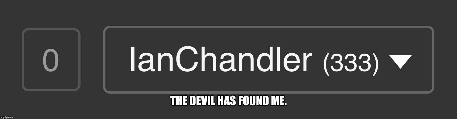 The devil | THE DEVIL HAS FOUND ME. | image tagged in funny,funny memes | made w/ Imgflip meme maker