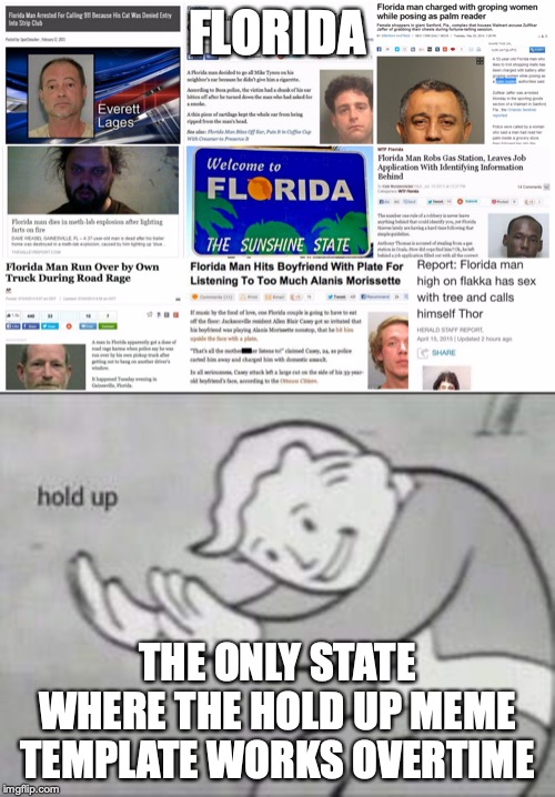 Florida... A place filled with a new complex species known as the Florida man | FLORIDA; THE ONLY STATE WHERE THE HOLD UP MEME TEMPLATE WORKS OVERTIME | image tagged in florida man,fallout hold up | made w/ Imgflip meme maker