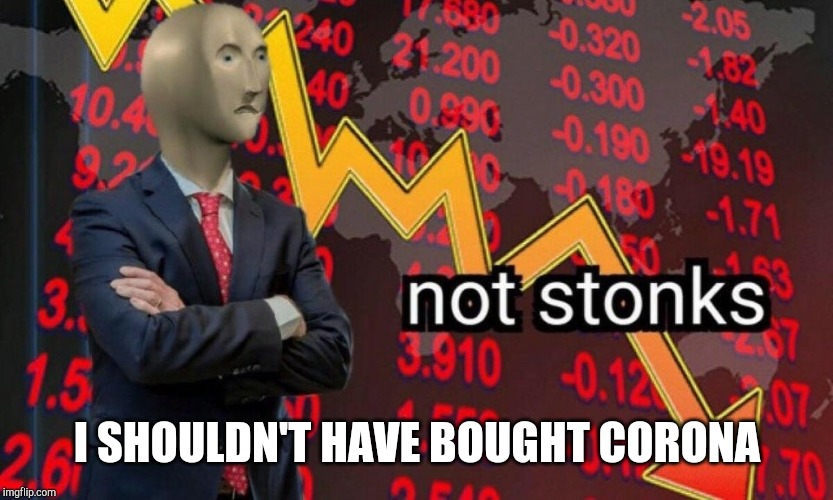 Not stonks | I SHOULDN'T HAVE BOUGHT CORONA | image tagged in not stonks | made w/ Imgflip meme maker