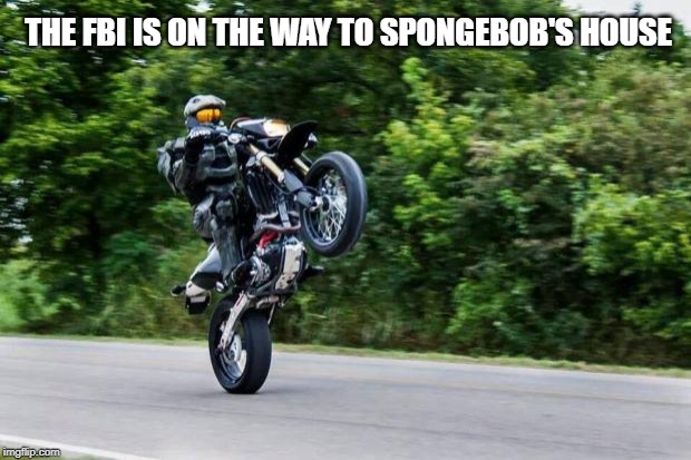 Halo spartan | THE FBI IS ON THE WAY TO SPONGEBOB'S HOUSE | image tagged in halo spartan | made w/ Imgflip meme maker