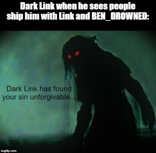 S T O P SHIPPING THEM! |  Dark Link when he sees people ship him with Link and BEN_DROWNED: | image tagged in dark link has found your sin unforgivable,dark link,shipping,stop,the legend of zelda | made w/ Imgflip meme maker