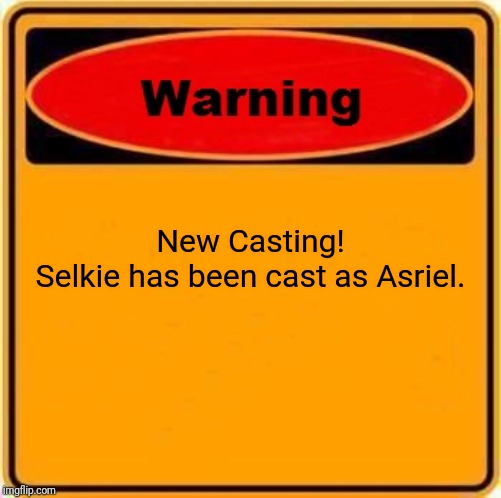 Warning Sign | New Casting!
Selkie has been cast as Asriel. | image tagged in memes,warning sign | made w/ Imgflip meme maker