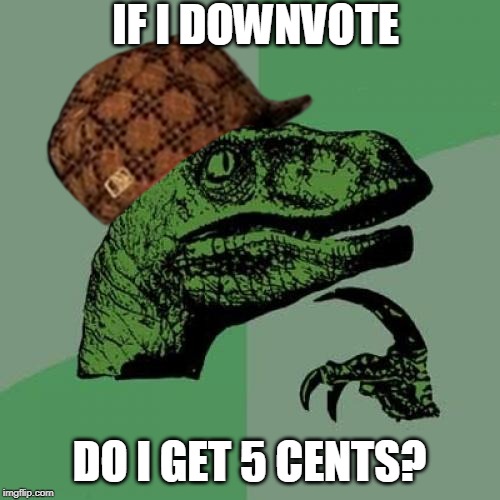 Philosoraptor Meme | IF I DOWNVOTE DO I GET 5 CENTS? | image tagged in memes,philosoraptor | made w/ Imgflip meme maker