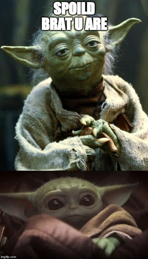 SPOILD BRAT U ARE | image tagged in memes,star wars yoda,baby yoda | made w/ Imgflip meme maker