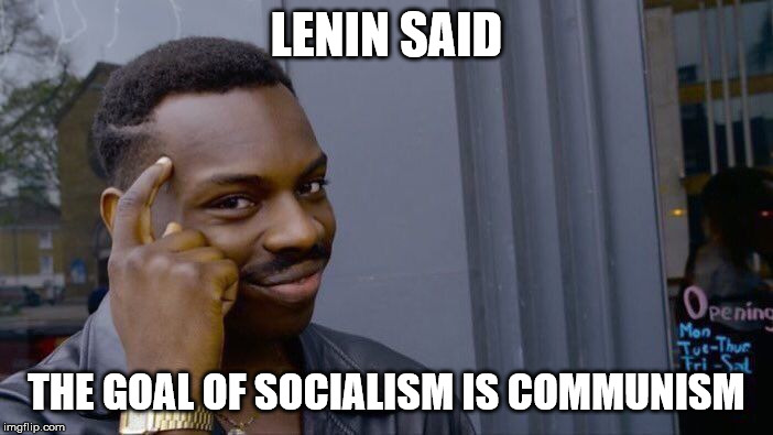 Roll Safe Think About It Meme | LENIN SAID; THE GOAL OF SOCIALISM IS COMMUNISM | image tagged in memes,roll safe think about it | made w/ Imgflip meme maker