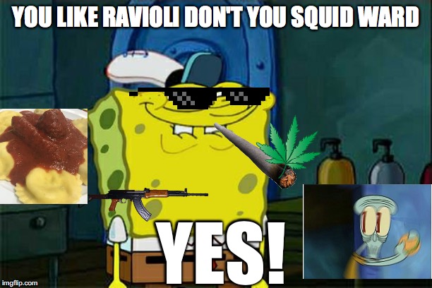 Don't You Squidward | YOU LIKE RAVIOLI DON'T YOU SQUID WARD; YES! | image tagged in memes,dont you squidward | made w/ Imgflip meme maker