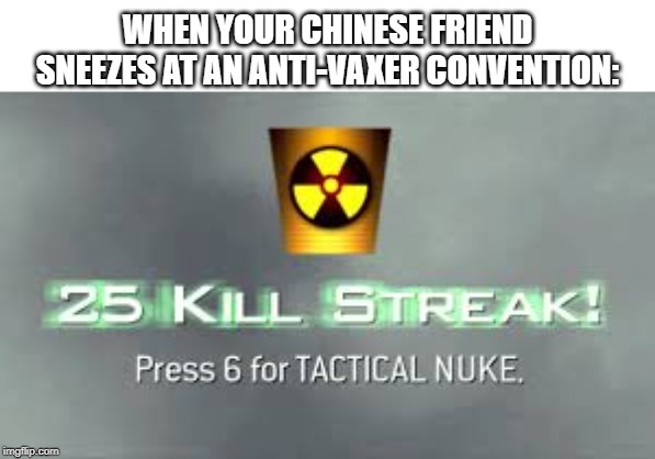 Tactical Nuke | WHEN YOUR CHINESE FRIEND SNEEZES AT AN ANTI-VAXER CONVENTION: | image tagged in tactical nuke | made w/ Imgflip meme maker