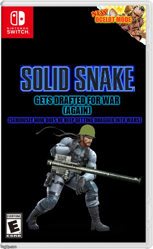 Solid Snake Gets Drafted for the switch wars | OCELOT MODE; GETS DRAFTED FOR WAR
(AGAIN); (SERIOUSLY HOW DOES HE KEEP GETTING DRAGGED INTO WARS) | image tagged in nintendo switch,memes,metal gear solid,solid snake,military,switch wars | made w/ Imgflip meme maker