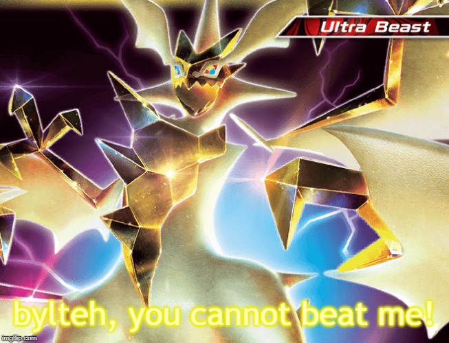 Hd necrozma | bylteh, you cannot beat me! | image tagged in hd necrozma | made w/ Imgflip meme maker