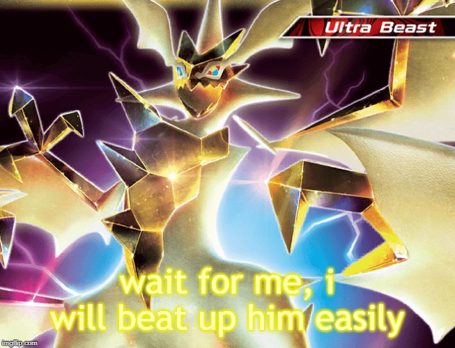 Hd necrozma | wait for me, i will beat up him easily | image tagged in hd necrozma | made w/ Imgflip meme maker