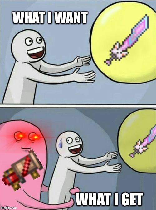 Celebration | WHAT I WANT; WHAT I GET | image tagged in memes,running away balloon,terraria | made w/ Imgflip meme maker