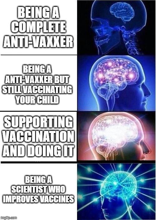 Expanding Brain | BEING A COMPLETE ANTI-VAXXER; BEING A ANTI-VAXXER BUT STILL VACCINATING YOUR CHILD; SUPPORTING VACCINATION AND DOING IT; BEING A SCIENTIST WHO IMPROVES VACCINES | image tagged in memes,expanding brain | made w/ Imgflip meme maker