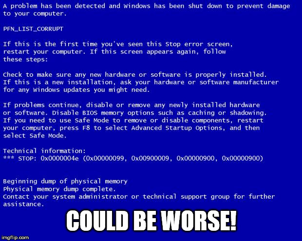 Blue screen of death | COULD BE WORSE! | image tagged in blue screen of death | made w/ Imgflip meme maker