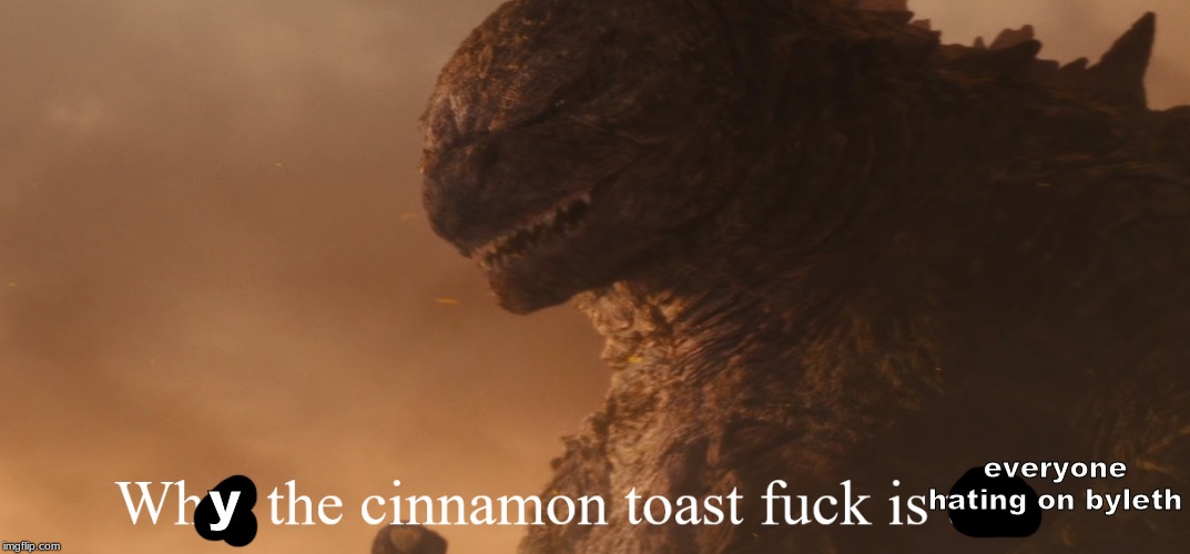 What the cinnamon toast f*ck is this Godzilla | everyone hating on byleth y | image tagged in what the cinnamon toast fck is this godzilla | made w/ Imgflip meme maker