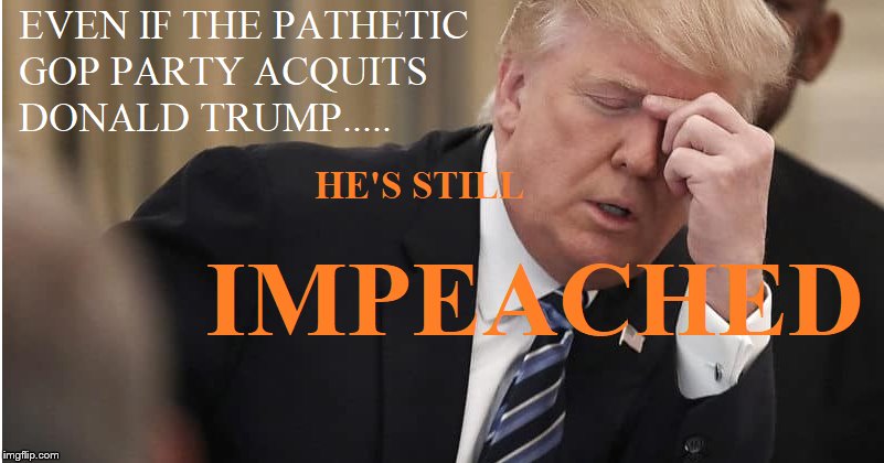 Still impeached! | image tagged in still impeached,coward gop | made w/ Imgflip meme maker