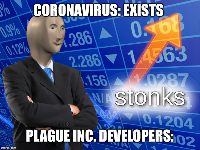stonks | CORONAVIRUS: EXISTS; PLAGUE INC. DEVELOPERS: | image tagged in stonks | made w/ Imgflip meme maker