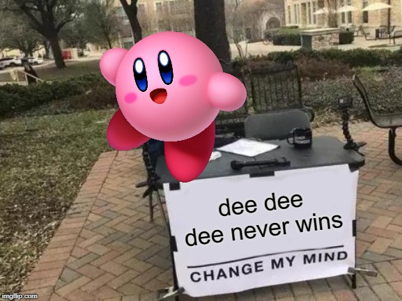 Change My Mind Meme | dee dee dee never wins | image tagged in memes,change my mind | made w/ Imgflip meme maker