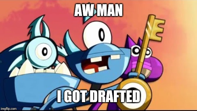 Snoof and the Miximajig | AW MAN I GOT DRAFTED | image tagged in snoof and the miximajig | made w/ Imgflip meme maker