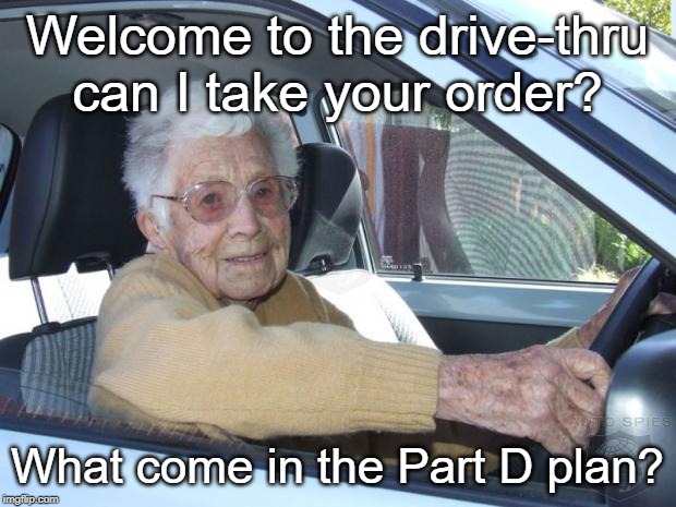 Scumbag Elderly Driver | Welcome to the drive-thru can I take your order? What come in the Part D plan? | image tagged in elderly driver,medicare | made w/ Imgflip meme maker