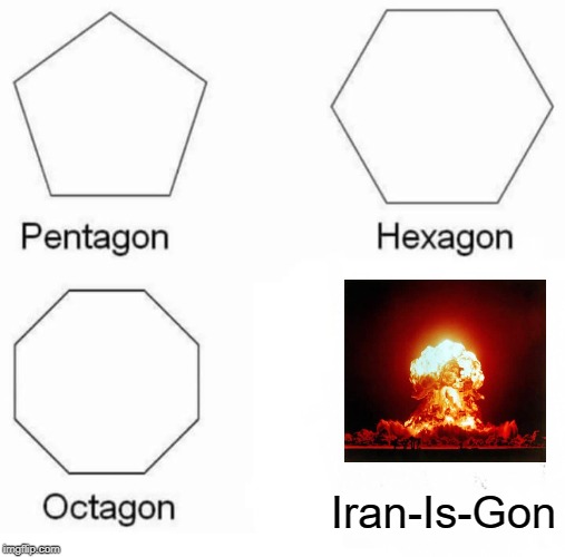 Bye, Iran! |  Iran-Is-Gon | image tagged in memes,pentagon hexagon octagon,ww3,world war iii,iran | made w/ Imgflip meme maker