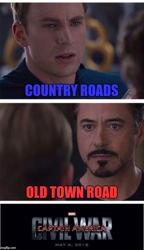 Three dead memes in one go. | COUNTRY ROADS; OLD TOWN ROAD | image tagged in memes,marvel civil war 1,funny,country music | made w/ Imgflip meme maker