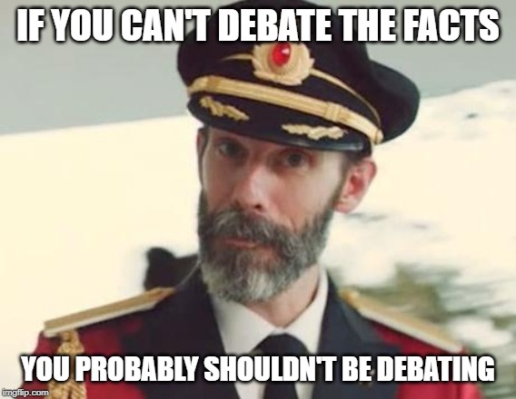 Captain Obvious | IF YOU CAN'T DEBATE THE FACTS YOU PROBABLY SHOULDN'T BE DEBATING | image tagged in captain obvious | made w/ Imgflip meme maker