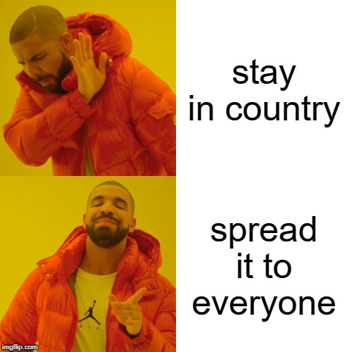 Drake Hotline Bling | stay in country; spread it to everyone | image tagged in memes,drake hotline bling | made w/ Imgflip meme maker