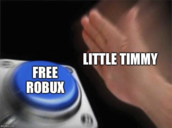 Blank Nut Button | LITTLE TIMMY; FREE ROBUX | image tagged in memes,blank nut button | made w/ Imgflip meme maker