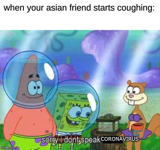 Sorry I don't speak ____ | when your asian friend starts coughing:; CORONAVIRUS | image tagged in sorry i don't speak ____ | made w/ Imgflip meme maker