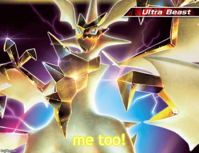 Hd necrozma | me too! | image tagged in hd necrozma | made w/ Imgflip meme maker