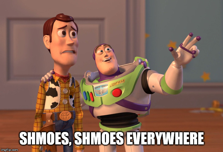 X, X Everywhere | SHMOES, SHMOES EVERYWHERE | image tagged in memes,x x everywhere | made w/ Imgflip meme maker