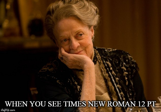 Violet Downton Abbey | WHEN YOU SEE TIMES NEW ROMAN 12 PT | image tagged in violet downton abbey | made w/ Imgflip meme maker