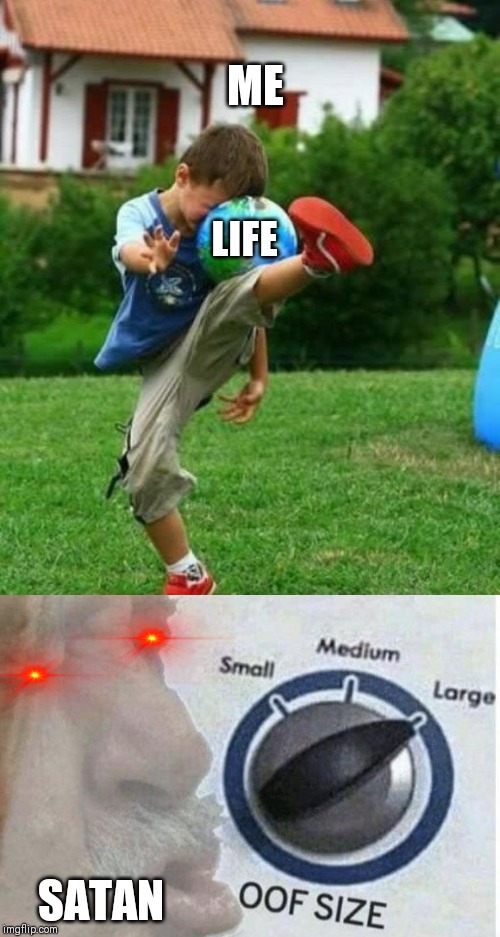 ME; LIFE; SATAN | image tagged in fail,oof size large | made w/ Imgflip meme maker