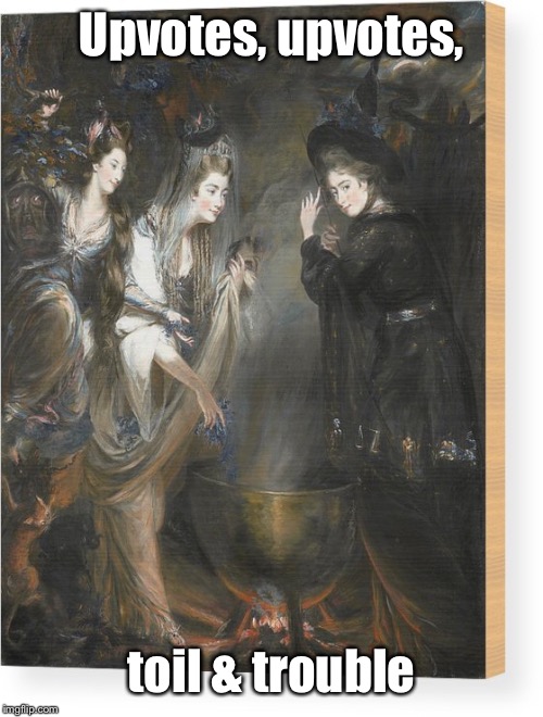 Upvotes, upvotes, toil & trouble | made w/ Imgflip meme maker