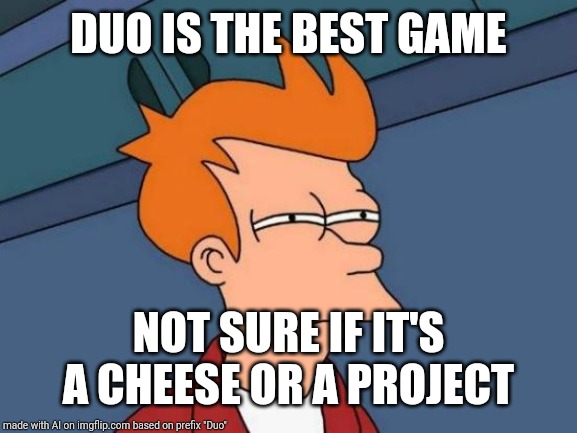 Futurama Fry | DUO IS THE BEST GAME; NOT SURE IF IT'S A CHEESE OR A PROJECT | image tagged in memes,futurama fry | made w/ Imgflip meme maker