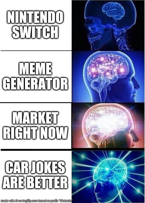 Expanding Brain | NINTENDO SWITCH; MEME GENERATOR; MARKET RIGHT NOW; CAR JOKES ARE BETTER | image tagged in memes,expanding brain | made w/ Imgflip meme maker