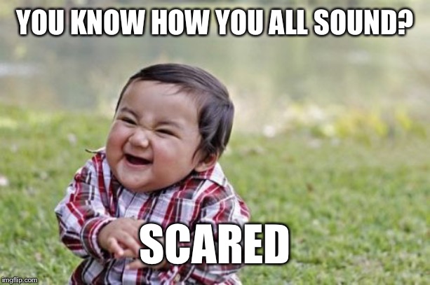 Evil Toddler Meme | YOU KNOW HOW YOU ALL SOUND? SCARED | image tagged in memes,evil toddler | made w/ Imgflip meme maker